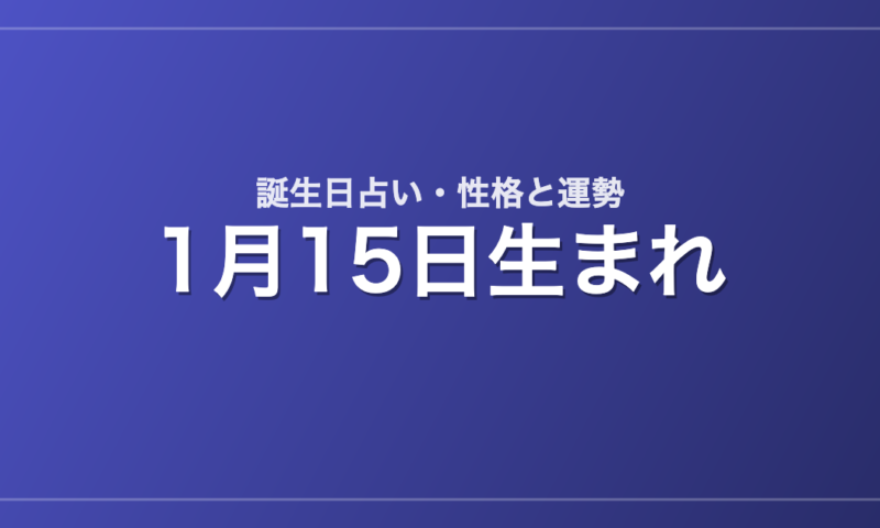 1月15日生まれの誕生日占い｜性格・運勢・相性