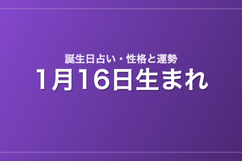 1月16日生まれの誕生日占い｜性格・運勢・相性