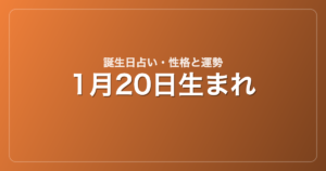 1月20日生まれの誕生日占い｜性格・運勢・相性
