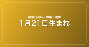 1月21日生まれの誕生日占い｜性格・運勢・相性