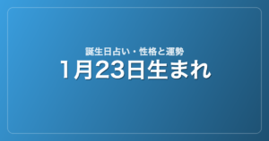 1月23日生まれの誕生日占い｜性格・運勢・相性