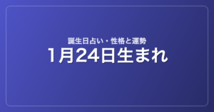 1月24日生まれの誕生日占い｜性格・運勢・相性