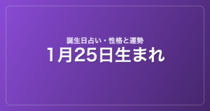 1月25日生まれの誕生日占い｜性格・運勢・相性