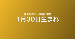 1月30日生まれの誕生日占い｜性格・運勢・相性