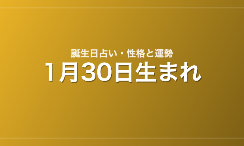 1月30日生まれの誕生日占い｜性格・運勢・相性