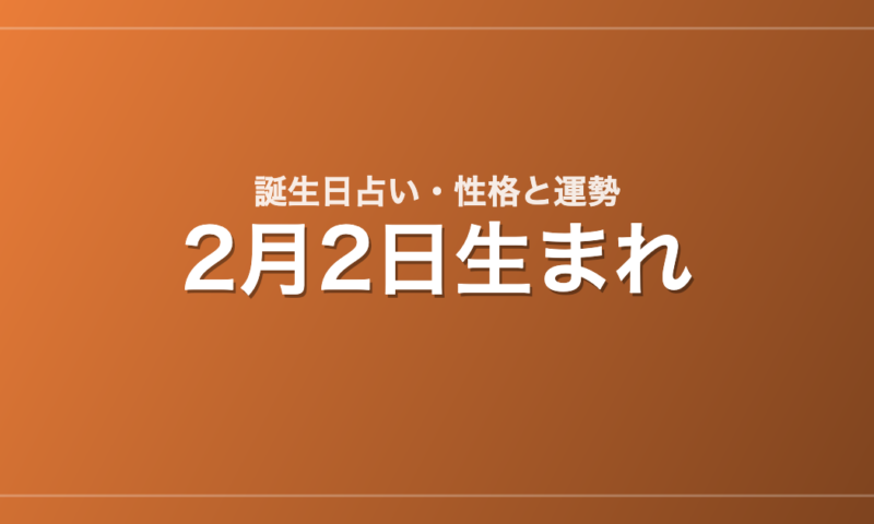 2月2日生まれの誕生日占い｜性格・運勢・相性