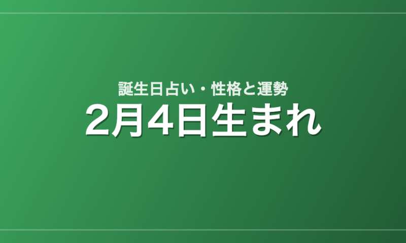 2月4日生まれの誕生日占い｜性格・運勢・相性