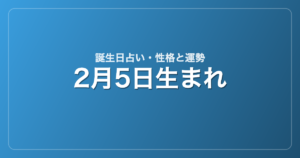 2月5日生まれの誕生日占い｜性格・運勢・相性