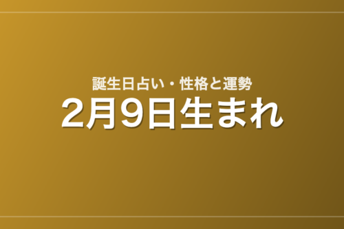 2月9日生まれの誕生日占い｜性格・運勢・相性