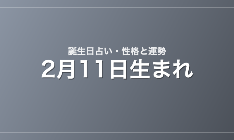 2月11日生まれの誕生日占い｜性格・運勢・相性