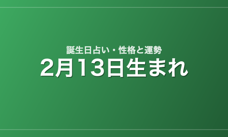 2月13日生まれの誕生日占い｜性格・運勢・相性