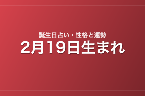 2月19日生まれの誕生日占い｜性格・運勢・相性