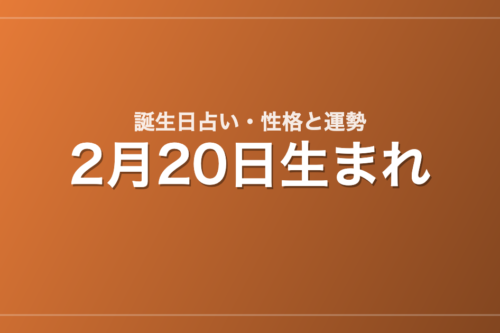 2月20日生まれの誕生日占い｜性格・運勢・相性
