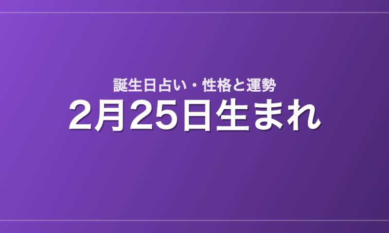 2月25日生まれの誕生日占い｜性格・運勢・相性