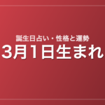 3月1日生まれの誕生日占い｜性格・運勢・相性