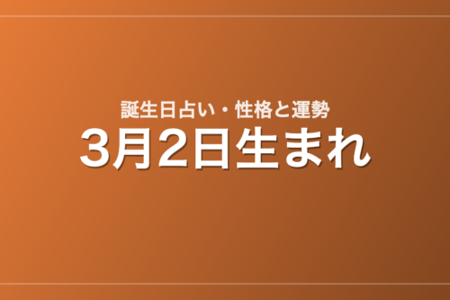 3月2日生まれの誕生日占い｜性格・運勢・相性