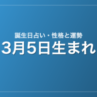 3月5日生まれの誕生日占い｜性格・運勢・相性