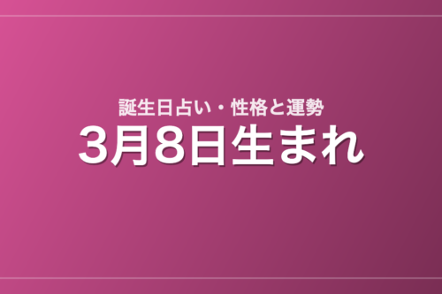 3月8日生まれの誕生日占い｜性格・運勢・相性