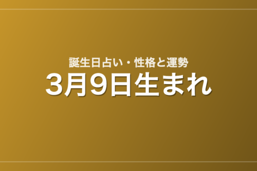 3月9日生まれの誕生日占い｜性格・運勢・相性