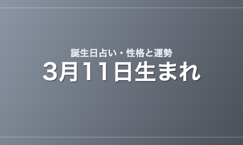 3月11日生まれの誕生日占い｜性格・運勢・相性