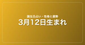 3月12日生まれの誕生日占い｜性格・運勢・相性