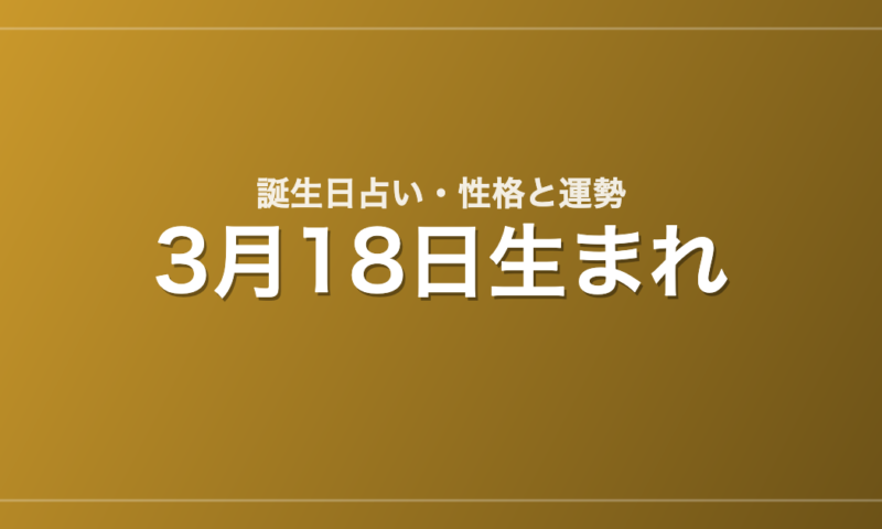 3月18日生まれの誕生日占い｜性格・運勢・相性