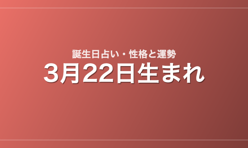 3月22日生まれの誕生日占い｜性格・運勢・相性