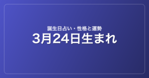 3月24日生まれの誕生日占い｜性格・運勢・相性