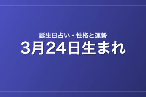 3月24日生まれの誕生日占い｜性格・運勢・相性