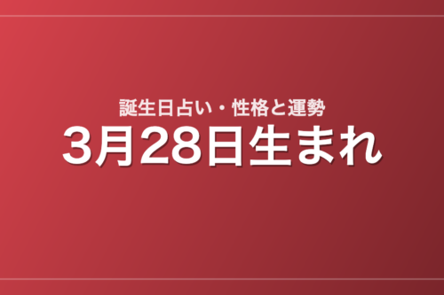 3月28日生まれの誕生日占い｜性格・運勢・相性