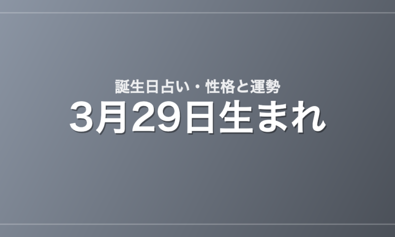 3月29日生まれの誕生日占い｜性格・運勢・相性