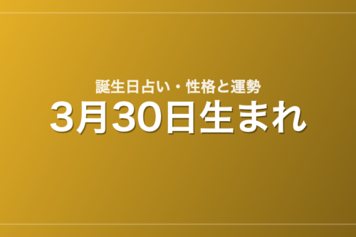 3月30日生まれの誕生日占い｜性格・運勢・相性