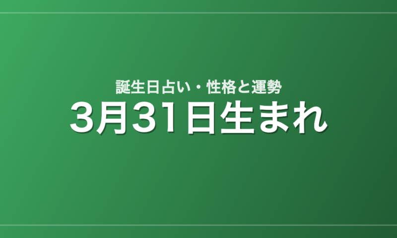 3月31日生まれの誕生日占い｜性格・運勢・相性