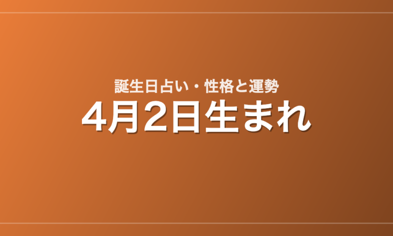 4月2日生まれの誕生日占い｜性格・運勢・相性