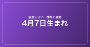 4月7日生まれの誕生日占い｜性格・運勢・相性