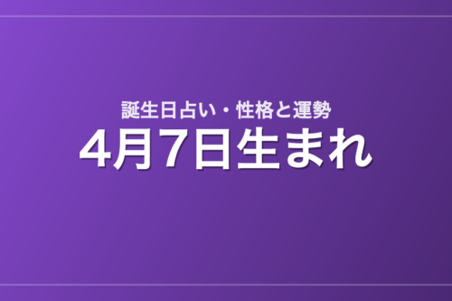 4月7日生まれの誕生日占い｜性格・運勢・相性