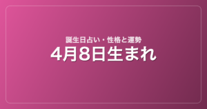 4月8日生まれの誕生日占い｜性格・運勢・相性