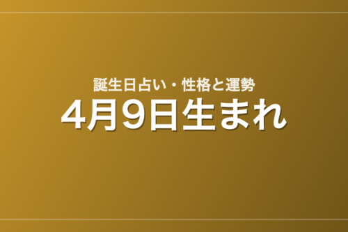 4月9日生まれの誕生日占い｜性格・運勢・相性
