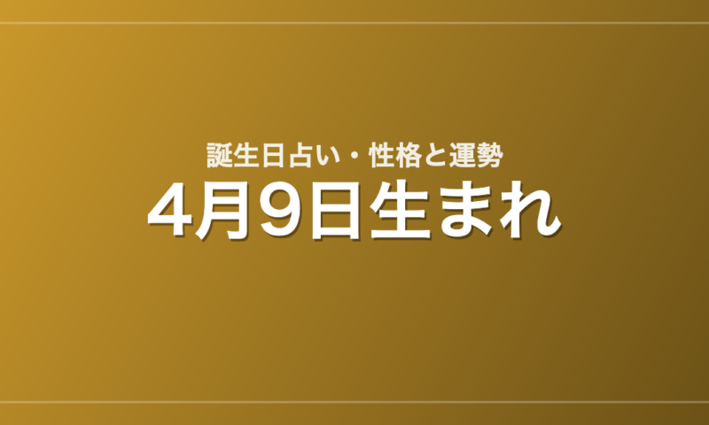 4月9日生まれの誕生日占い｜性格・運勢・相性