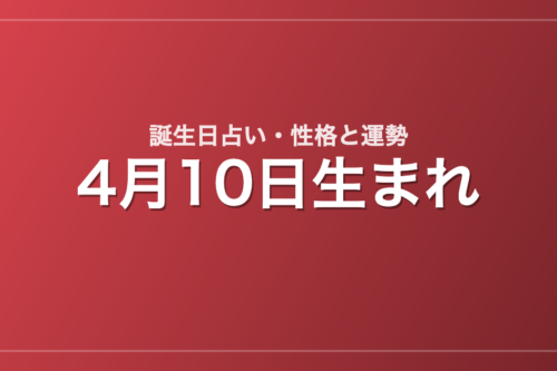 4月10日生まれの誕生日占い｜性格・運勢・相性