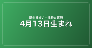 4月13日生まれの誕生日占い｜性格・運勢・相性