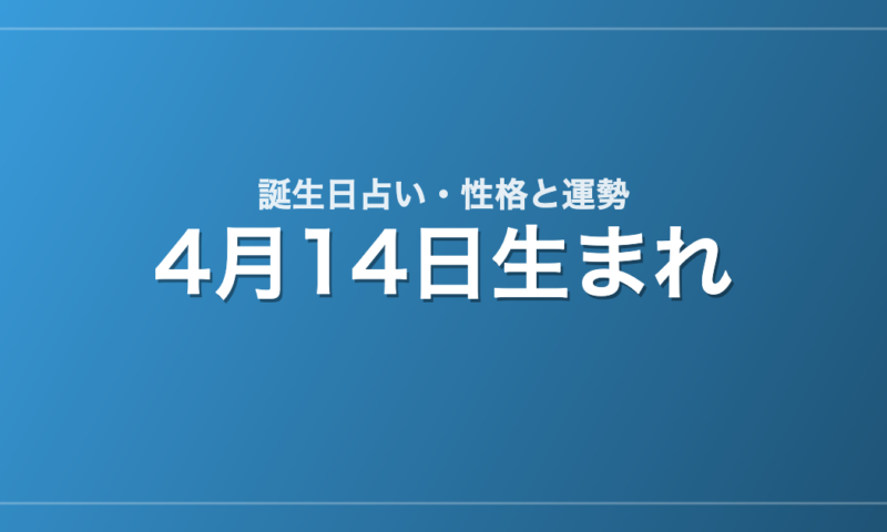 4月14日生まれの誕生日占い｜性格・運勢・相性