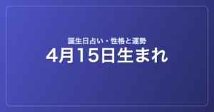 4月15日生まれの誕生日占い｜性格・運勢・相性