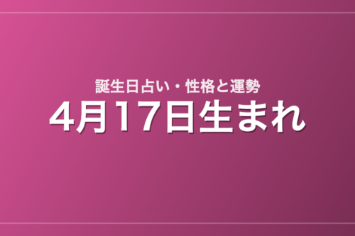 4月17日生まれの誕生日占い｜性格・運勢・相性