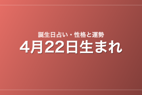 4月22日生まれの誕生日占い｜性格・運勢・相性