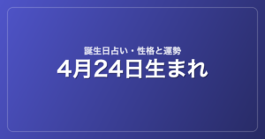 4月24日生まれの誕生日占い｜性格・運勢・相性