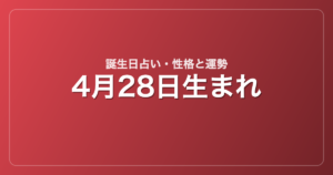 4月28日生まれの誕生日占い｜性格・運勢・相性