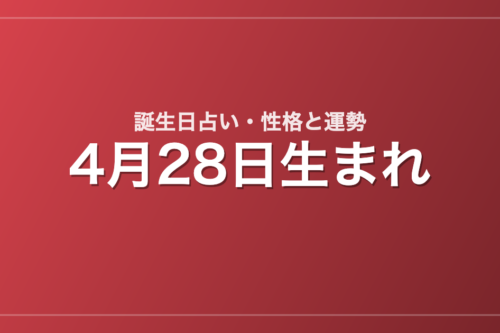 4月28日生まれの誕生日占い｜性格・運勢・相性