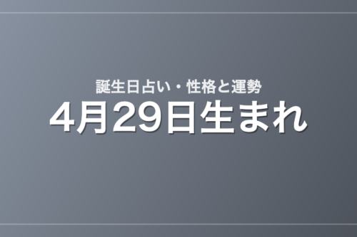 4月29日生まれの誕生日占い｜性格・運勢・相性