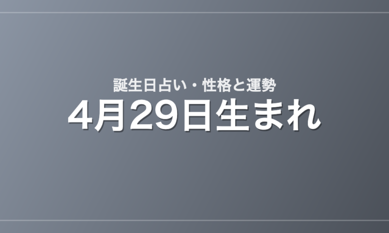 4月29日生まれの誕生日占い｜性格・運勢・相性